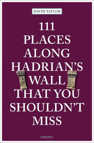 111 Places along Hadrian's Wall That You Shouldn't Miss
