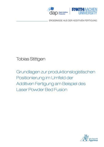 Grundlagen zur produktionslogistischen Positionierung im Umfeld der Additiven Fertigung am Beispiel des Laser Powder Bed Fusion