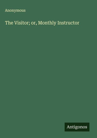 The Visitor; or, Monthly Instructor