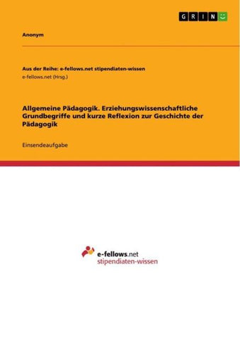 Allgemeine Pädagogik. Erziehungswissenschaftliche Grundbegriffe und kurze Reflexion zur Geschichte der Pädagogik