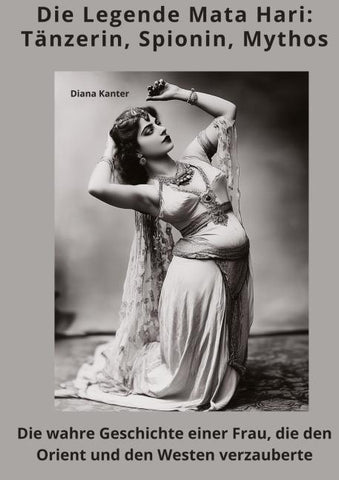 Die Legende Mata Hari:  Tänzerin, Spionin, Mythos