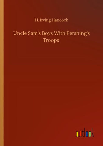 Uncle Sam's Boys With Pershing's Troops