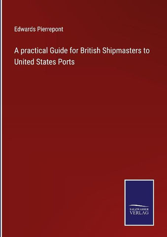 A practical Guide for British Shipmasters to United States Ports