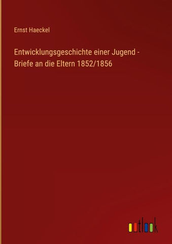 Entwicklungsgeschichte einer Jugend - Briefe an die Eltern 1852/1856
