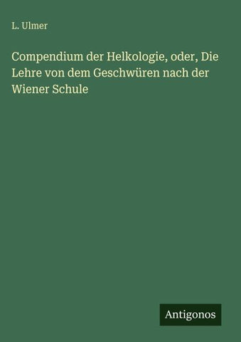 Compendium der Helkologie, oder, Die Lehre von dem Geschwüren nach der Wiener Schule