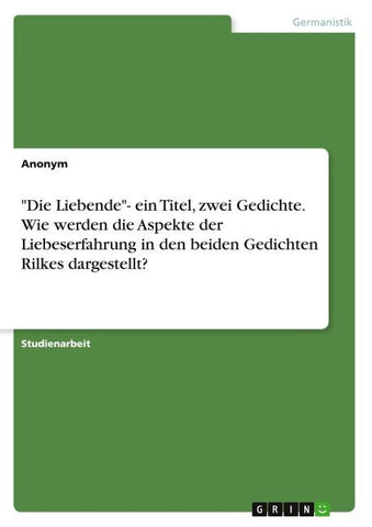 "Die Liebende"- ein Titel, zwei Gedichte. Wie werden die Aspekte der Liebeserfahrung in den beiden Gedichten Rilkes dargestellt?