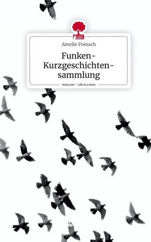 Funken- Kurzgeschichten-sammlung. Life is a Story - story.one