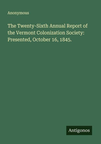 The Twenty-Sixth Annual Report of the Vermont Colonization Society: Presented, October 16, 1845.