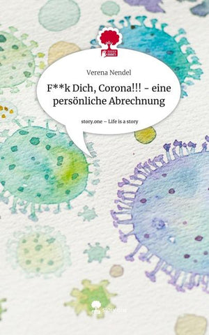 F**k Dich, Corona!!! - eine persönliche Abrechnung. Life is a Story - story.one
