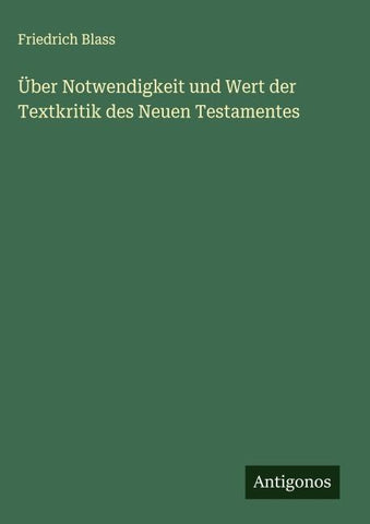 Über Notwendigkeit und Wert der Textkritik des Neuen Testamentes