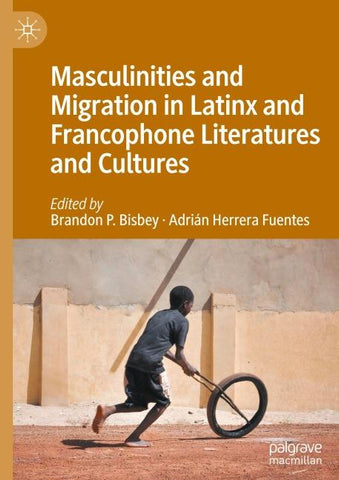 Masculinities and Migration in Latinx and Francophone Literatures and Cultures