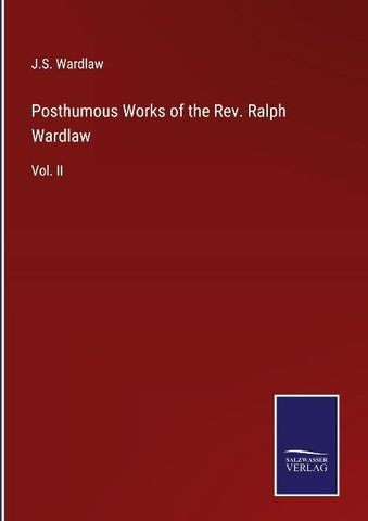 Posthumous Works of the Rev. Ralph Wardlaw