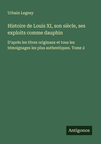 Histoire de Louis XI, son siècle, ses exploits comme dauphin