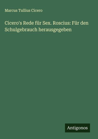 Cicero's Rede für Sex. Roscius: Für den Schulgebrauch herausgegeben