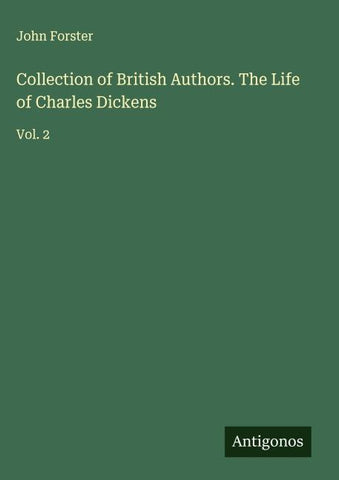 Collection of British Authors. The Life of Charles Dickens