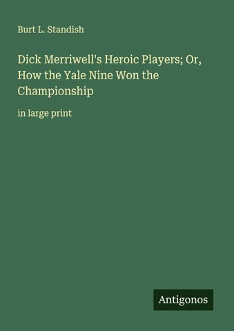 Dick Merriwell's Heroic Players; Or, How the Yale Nine Won the Championship
