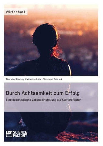Durch Achtsamkeit zum Erfolg.  Eine buddhistische Lebenseinstellung als Karrierefaktor