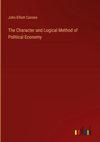 The Character and Logical Method of Political Economy
