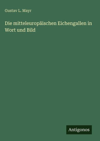 Die mitteleuropäischen Eichengallen in Wort und Bild