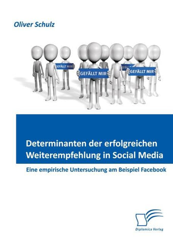 Determinanten der erfolgreichen Weiterempfehlung in Social Media: Eine empirische Untersuchung am Beispiel Facebook