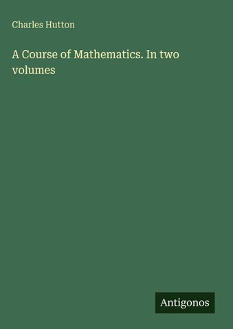 A Course of Mathematics. In two volumes