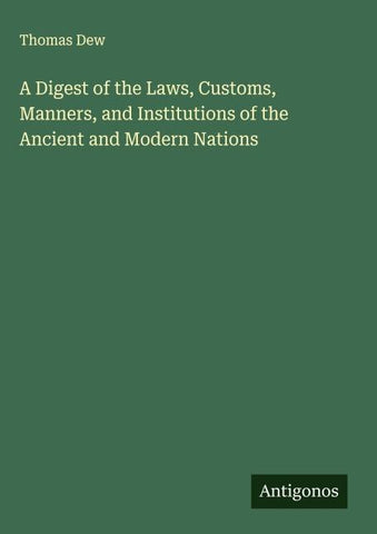 A Digest of the Laws, Customs, Manners, and Institutions of the Ancient and Modern Nations