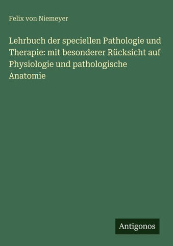 Lehrbuch der speciellen Pathologie und Therapie: mit besonderer Rücksicht auf Physiologie und pathologische Anatomie