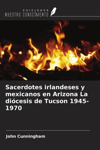 Sacerdotes irlandeses y mexicanos en Arizona La diócesis de Tucson 1945-1970
