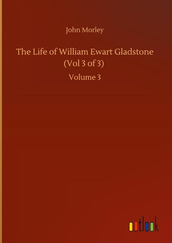 The Life of William Ewart Gladstone (Vol 3 of 3)