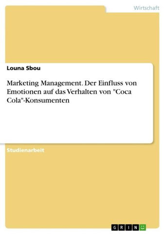 Marketing Management. Der Einfluss von Emotionen auf das Verhalten von "Coca Cola"-Konsumenten