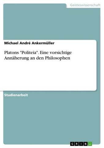 Platons "Politeia". Eine vorsichtige Annäherung an den Philosophen