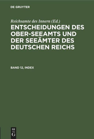 Entscheidungen des Ober-Seeamts und der Seeämter des Deutschen Reichs / Entscheidungen des Ober-Seeamts und der Seeämter des Deutschen Reichs. Band 12, Index