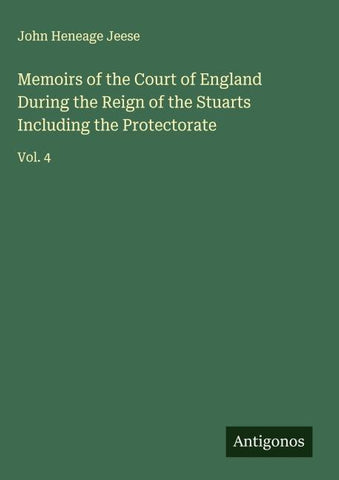 Memoirs of the Court of England During the Reign of the Stuarts Including the Protectorate
