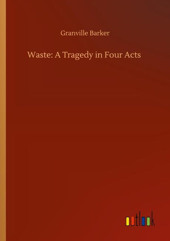 Waste: A Tragedy in Four Acts