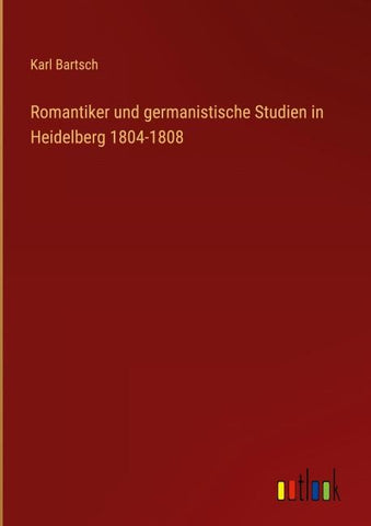 Romantiker und germanistische Studien in Heidelberg 1804-1808