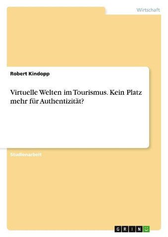 Virtuelle Welten im Tourismus. Kein Platz mehr für Authentizität?