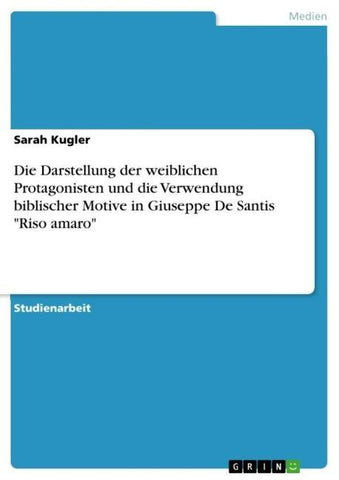 Die Darstellung der weiblichen Protagonisten und die Verwendung biblischer Motive in Giuseppe De Santis "Riso amaro"
