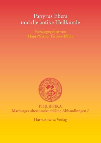 Papyrus Ebers und die antike Heilkunde. Akten der Tagung vom 15.-16.3.2002 in der Albertina der Universität Leipzig