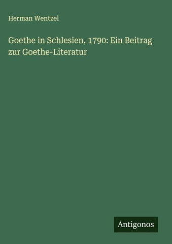 Goethe in Schlesien, 1790: Ein Beitrag zur Goethe-Literatur