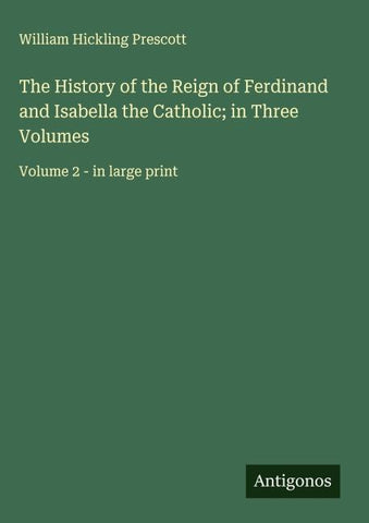 The History of the Reign of Ferdinand and Isabella the Catholic; in Three Volumes