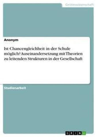 Ist Chancengleichheit in der Schule möglich? Auseinandersetzung mit Theorien zu leitenden Strukturen in der Gesellschaft