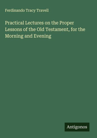 Practical Lectures on the Proper Lessons of the Old Testament, for the Morning and Evening