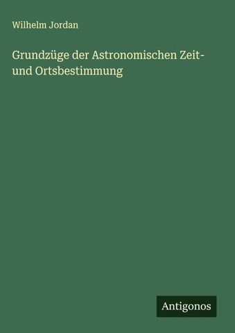 Grundzüge der Astronomischen Zeit- und Ortsbestimmung