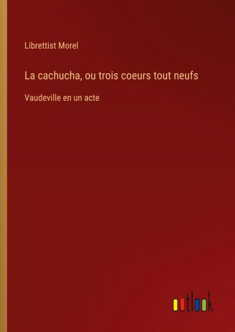 La cachucha, ou trois coeurs tout neufs