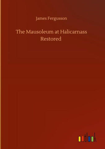 The Mausoleum at Halicarnass Restored