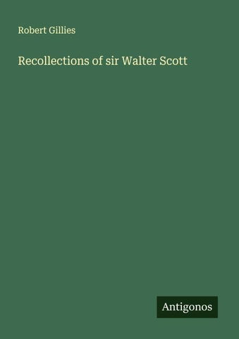 Recollections of sir Walter Scott