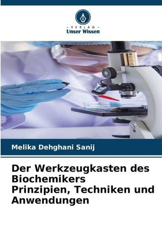 Der Werkzeugkasten des Biochemikers Prinzipien, Techniken und Anwendungen
