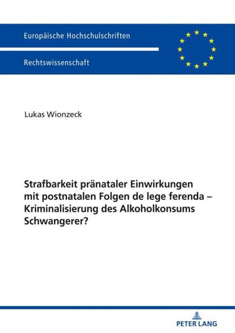 Strafbarkeit pränataler Einwirkungen mit postnatalen Folgen de lege ferenda – Kriminalisierung des Alkoholkonsums Schwangerer?