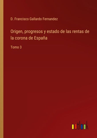 Origen, progresos y estado de las rentas de la corona de España