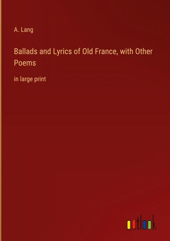 Ballads and Lyrics of Old France, with Other Poems